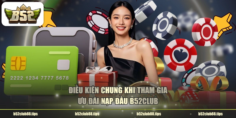 Điều kiện chung khi tham gia ưu đãi nạp đầu B52CLUB