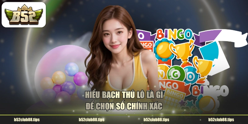 Hiểu bạch thủ lô là gì để chọn số chính xác