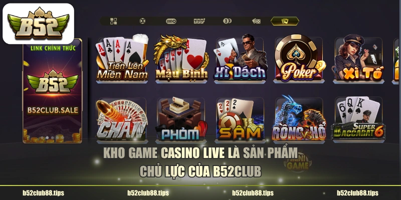 Kho game Casino Live là sản phẩm chủ lực của B52CLUB