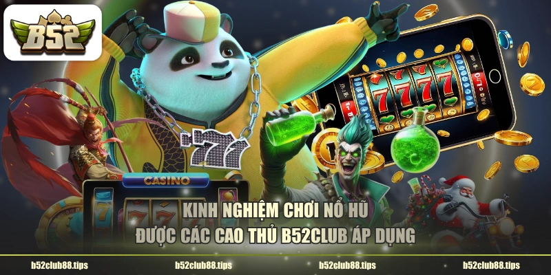 Kinh nghiệm chơi nổ hũ được các cao thủ B52CLUB áp dụng