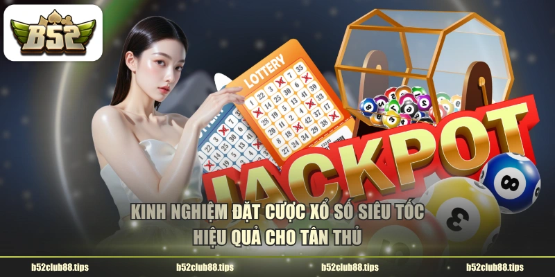 Kinh nghiệm đặt cược xổ số siêu tốc hiệu quả cho tân thủ