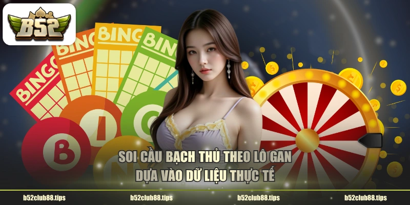 Soi cầu bạch thủ theo lô gan dựa vào dữ liệu thực tế
